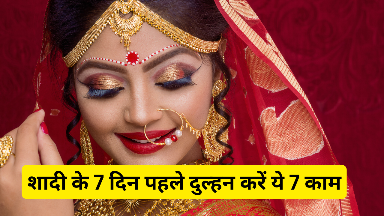 शादी के 7 दिन पहले दुल्हन करें ये 7 काम