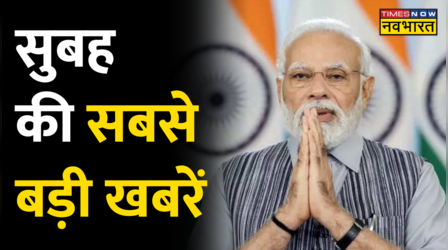 सुबह की सबसे बड़ी खबरें