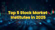 Top 5 Stock Market Institutes in 2025