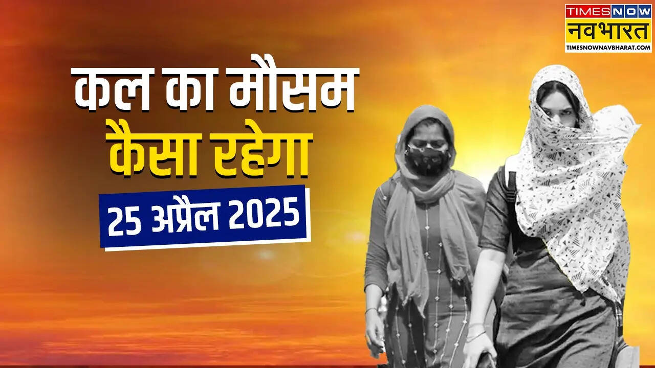 kal ka mausam 25 april 2025.