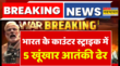 Breaking News Indian Army को बड़ी कामयाबी India के Counter Strike में 5 खूंखार आतंकी ढेर