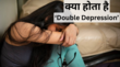 मेंटल हेल्थ के लिए धीमा जहर है Double Depression 99 लोग उदासी समझ कर देते हैं नजरअंदाज डॉक्टर ने बताए लक्षण