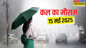 कल का मौसम 15 May 2025 भारी बारिश का पूर्वानुमान गर्मी पर मानसून लगाएगा ब्रेक दिल्ली-NCR के लिए अलर्ट