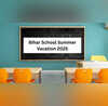 Bihar School Summer Vacation 2025 बिहार के स्कूलों में इस दिन से शुरू हो रही है गर्मी की छुट्टियां