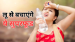 धधकती गर्मी में लू से बचना है तो जरूर खाएं ये सुपरफूड कूट-कूटकर भरा है पानी बॉडी को भी रखते हैं कूल