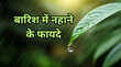 आसमान से गिरता अमृत है बारिश का पानी बरसात में नहाने से मिलते हैं अनगिनत फायदे