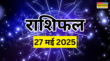 Aaj ka Rashifal 27-May-2025 इन दो राशियों के छात्र को मिलेगी सफलता तो वृष राशि के जातक संग होंगे विवाद पढ़ें 12 राशियों का राशिफल