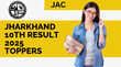 JAC 10th Result 2025 Toppers झारखंड बोर्ड 10वीं रिजल्ट में गीतांजली 9860 ने किया टॉप देखें टॉपर्स लिस्ट