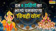 त्रिग्रही योग इन 6 राशियों के जीवन में लाएगा खुशहाली धन-धान्य से भर जाएगी झोली