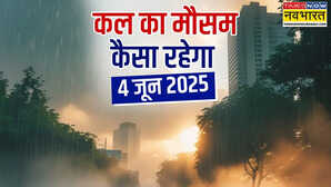 कल का मौसम 04 June 2025 थमने को है बारिश का दौर फिर आसमान से बरसेगी आग जानें कैसा रहेगा देशभर का मौसम