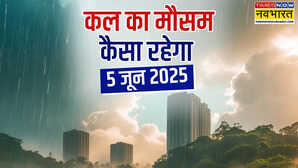 कल का मौसम 05 June 2025 सैलाब लाने को बादल तैयार मूसलाधार बारिश के साथ आएगा तूफान वज्रपात-ओलावृष्टि का अलर्ट