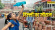 Delhi Weather दिल्ली में बीता आंधी-बारिश का दौर अब बढ़ेगी उमस वाली गर्मी पारा फिर पहुंचेगा 40 पार