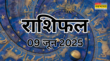 Aaj ka Rashifal 09-June-2025 आज इन 3 राशियों की बदलेगी किस्मत जानें 12 राशियों का पूरा राशिफल
