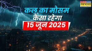 कल का मौसम 15 June 2025 घनघोर बादल गिराएंगे तापमान आंधी-बारिश संग होगा वज्रपात मौसम विभाग का ऑरेंज अलर्ट