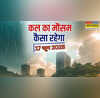 कल का मौसम 17 June 2025 यूपी में मूसलाधार बारिश के साथ आएगा तूफान दिल्ली में भी बरसेंगे मेघ जानें बिहार-राजस्थान में मौसम का हाल