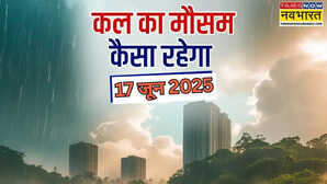 कल का मौसम 17 June 2025 यूपी में मूसलाधार बारिश के साथ आएगा तूफान दिल्ली में भी बरसेंगे मेघ जानें बिहार-राजस्थान में मौसम का हाल