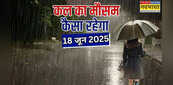 आज का मौसम 18 June 2025: बादलों की आवाजाही से गिरा तापमान, आंधी-बारिश संग वज्रपात का अलर्ट, इन शहरों में झमाझम बरसेंगे मेघ