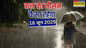 कल का मौसम 18 June 2025 बादलों की आवाजाही से गिरा तापमान आंधी-बारिश संग वज्रपात का अलर्ट इन शहरों में झमाझम बरसेंगे मेघ