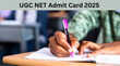 UGC NET Admit Card 2025 Released जारी हुआ यूजीसी नेट 25 जून की परीक्षा का एडमिट कार्ड इस लिंक से करें डाउनलोड
