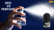 Difference Between Deo And Perfume डियो और परफ्यूम में क्या अंतर होता है जान लें कौन सा है बेहतर