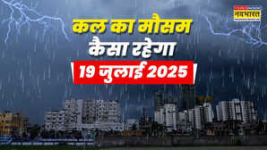 कल का मौसम 19 जुलाई को मौसम होगा विकराल मूसलाधार बारिश संग आ रहा तूफान वज्रपात का अलर्ट