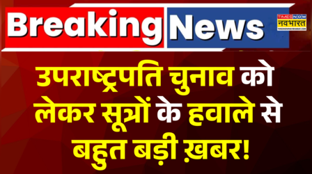 उपराष्ट्रपति चुनाव को लेकर सूत्रों के हवाले से बहुत बड़ी ख़बर