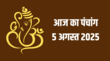 आज का दैनिक पंचांग 05 अगस्त 2025 की तिथि नक्षत्र राहुकाल और मुहूर्त समय