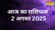 2 August 2025 Rashifal शनिवार का दिन सिंह- वृश्चिक के लिए है सुखदायी मिथुन की बढ़ेगी चिंता जानें कैसा होगा अन्य राशियों का हाल