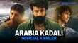 Arabia Kadali का धांसू ट्रेलर हुआ रिलीज देखें वीडियो