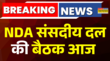 NDA संसदीय दल की Meeting आज PM Modi भी रहेंगे मौजूदइन मुद्दों पर होगा मंथन