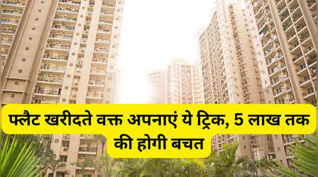 50 से 60 लाख रुपये के फ्लैट खरीदने में करें ₹5 लाख तक की बचत, यहां जानें पैसे बचाने का आसान तरीका