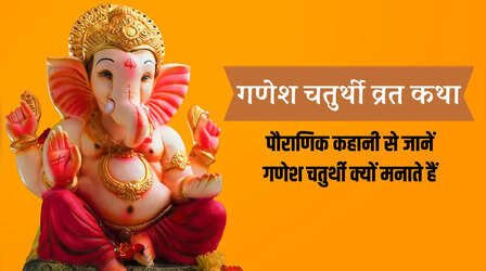 गणेश चतुर्थी व्रत कथा, पौराणिक कहानी से जानें गणेश चतुर्थी क्यों मनाई जाती है, गणेश जी की जन्म कथा, गणेश चतुर्थी का महत्व