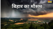 बिहार में बादलों की मेहरबानी 38 जिलों में तेज हवाओं संग गिरेगा मूसलाधार पानी 3 घंटे ठनका से बरतें सावधानी