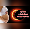 Solar Eclipse 2025 सूर्य ग्रहण के समय गर्भवती महिलाओं को क्या करना चाहिए क्या नहीं करना चाहिए