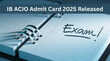 IB ACIO Admit Card 2025 Released जारी हुआ आईबी एसीआईओ भर्ती परीक्षा का एडमिट कार्ड mhagovin पर करें डाउनलोड