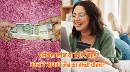 Personal Loan vs Credit Card: समझें दोनों में कौन फायदे का सौदा?