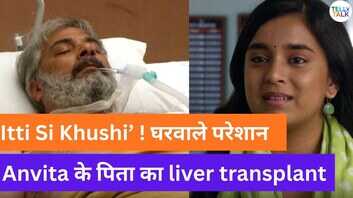 Itti Si Khushi update टेंशन में पूरा परिवार अनविता के पापा का होने वाला है लिवर ट्रांसप्लांट