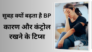 सुबह-सुबह क्यों चढ़ जाता है ब्लड प्रेशर, हो सकती है ये बड़ी वजह, कंट्रोल रखने में मदद करेंगे ये आसान टिप्स