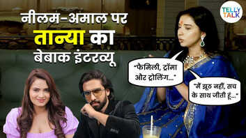 Exclusive तान्या ने साधा अमाल-नीलम पर निशाना देखें वीडियो