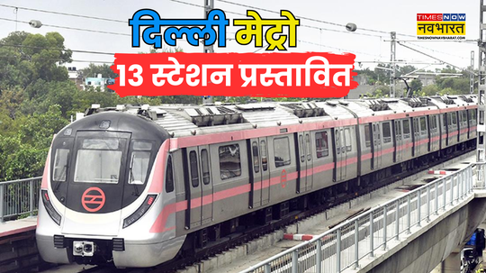 Delhi Metro  3 कॉरिडोर 13 नए स्टेशन दिल्ली में बढ़ने वाला है मेट्रो का मकड़जाल