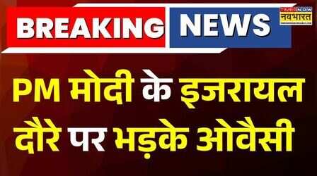 Breaking News : PM Modi के इIsrae दौरे पर भड़के Owaisi, कहा- युद्ध अपराधी को मोदी ने गले लगाया