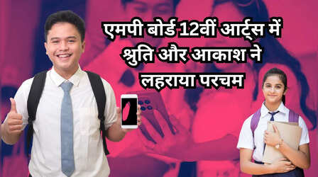 ​MP Board 12th Arts Toppers 2026: एमपी बोर्ड 12वीं आर्ट्स में श्रुति और आकाश ने लहराया परचम