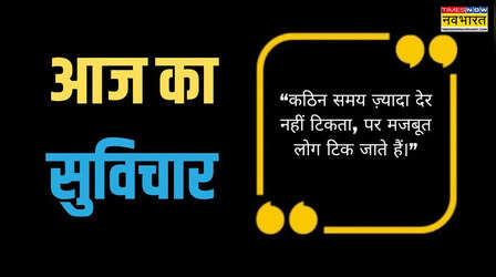 Aaj ka Suvichar: कठिन समय ज्यादा देर नहीं टिकता, पर मजबूत लोग टिक जाते हैं