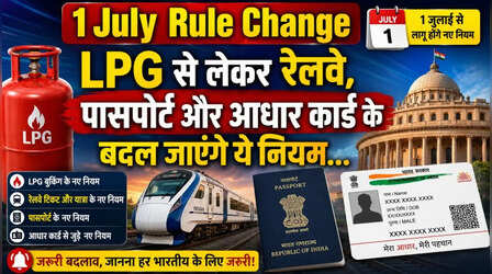 1 July Rule Change: LPG से लेकर रेलवे, पासपोर्ट और आधार कार्ड तक 1 जुलाई से बदल जाएंगे ये 8 बड़े नियम