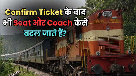 कंफर्म टिकट होने के बाद भी सीट और कोच कैसे बदल जाते हैं?