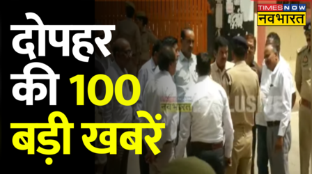 दोपहर की 100 बड़ी खबरें ....