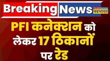 Breaking News : PFI Connection को लेकर NIA की बड़ी कार्रवाई, 17 ठिकानों पर की छापेमारी